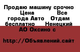 Продаю машину срочно!!! › Цена ­ 5 000 - Все города Авто » Отдам бесплатно   . Ненецкий АО,Оксино с.
